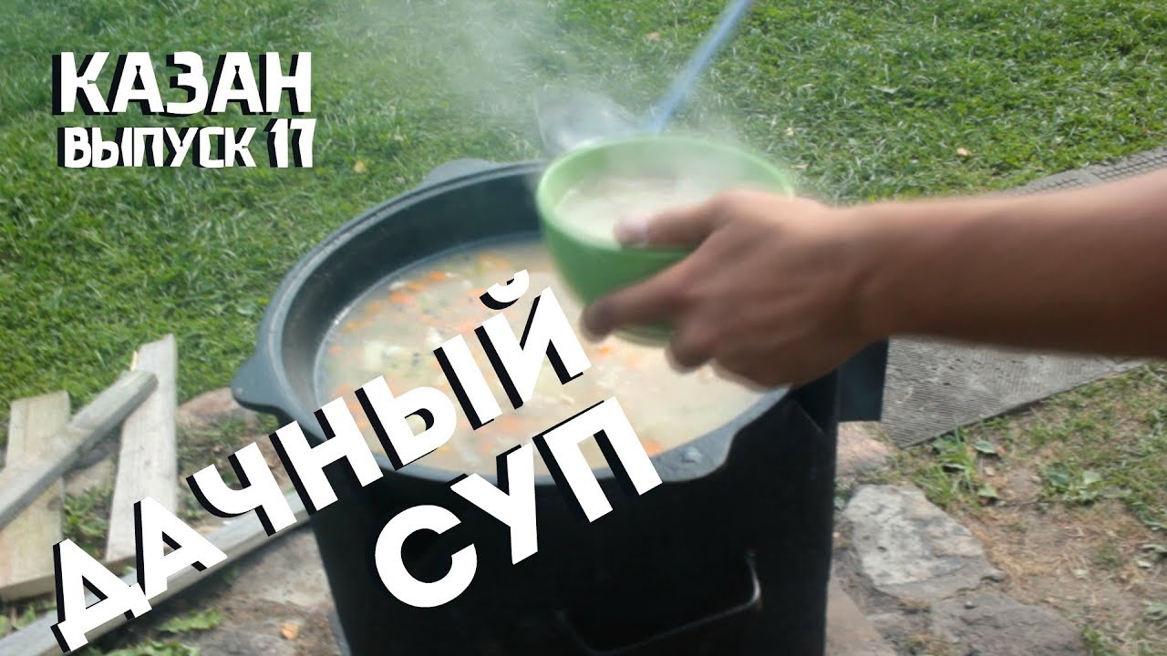 КАК ПРИГОТОВИТЬ ДАЧНЫЙ СУП В КАЗАНЕ НА КОСТРЕ