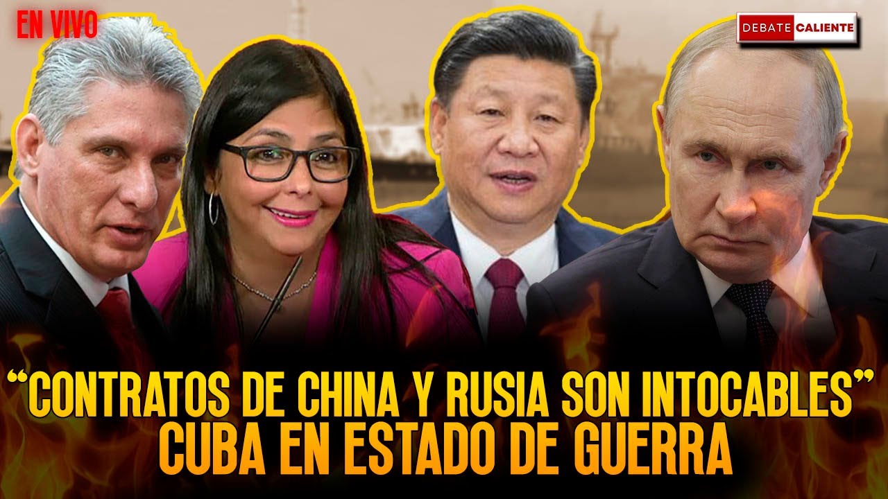 CONTRATOS DE CHINA Y RUSIA SON INTOCABLES - CUBA EN ESTADO DE GUERRA - DEBATE CALIENTE