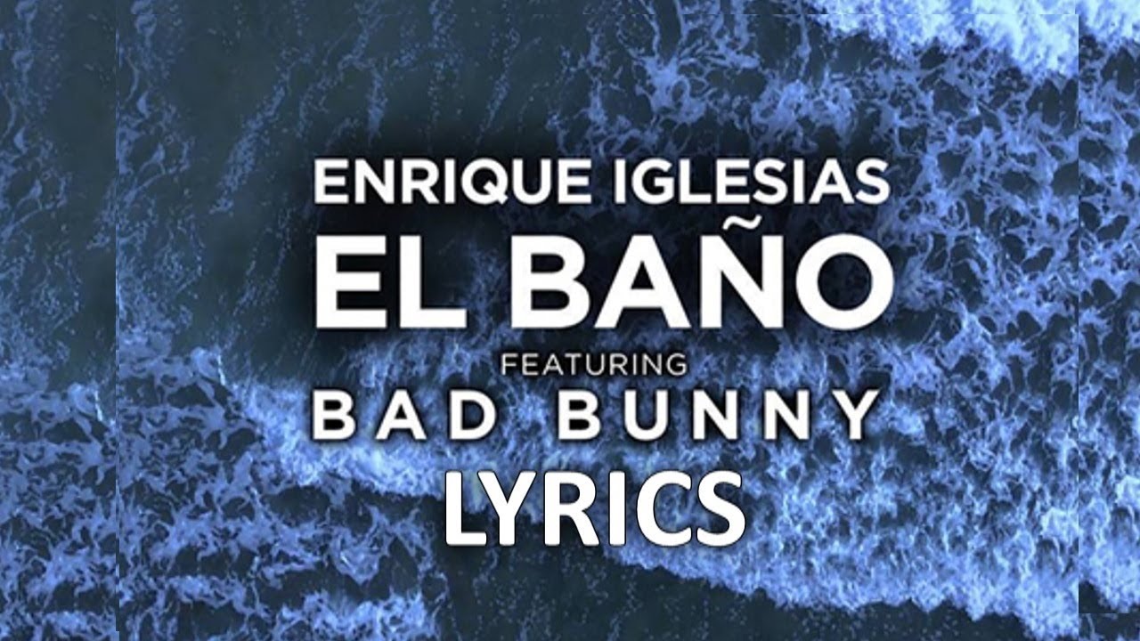 Enrique Iglesias - El Ba&ntilde;o (Lyrics/Letra) Ft. Bad Bunny
