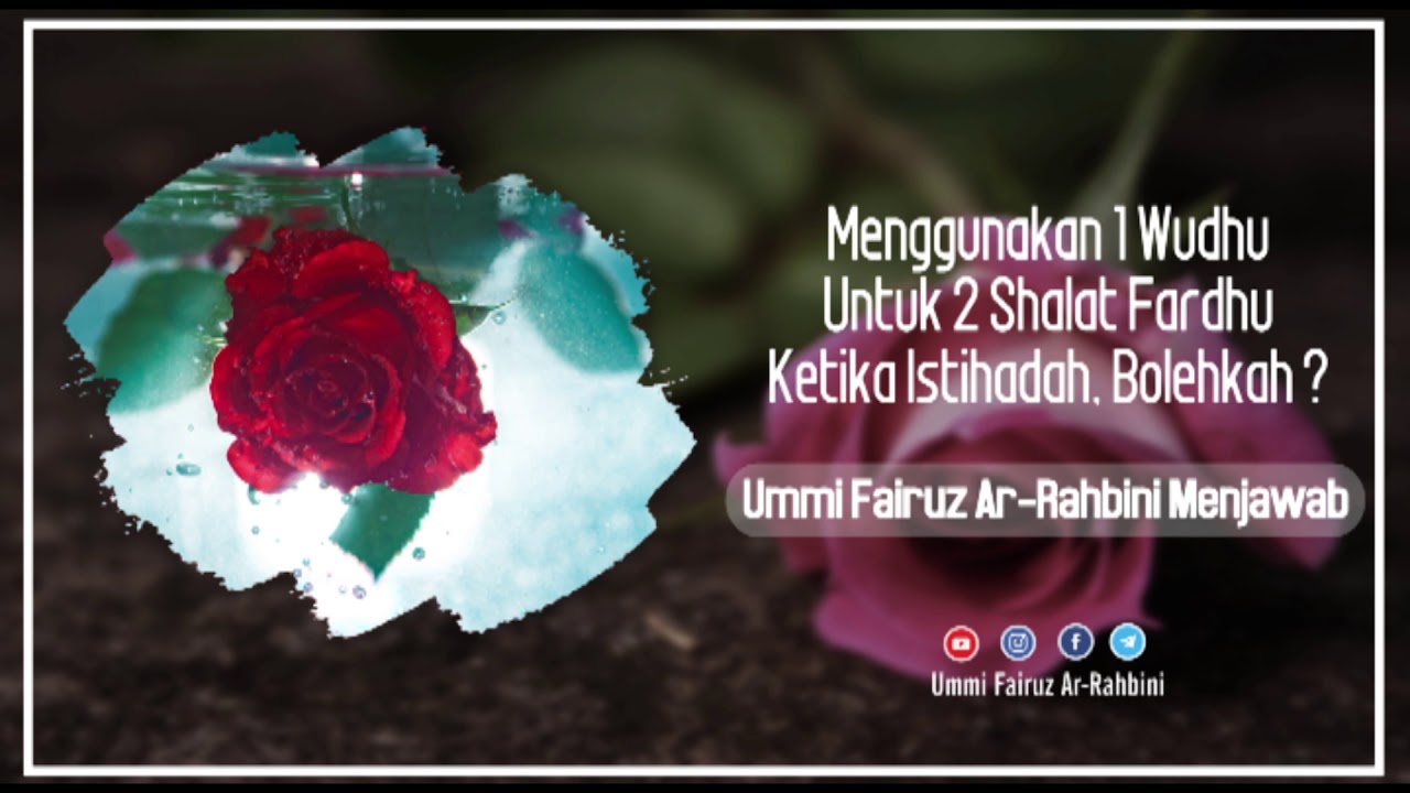 Menggunakan 1 Wudhu Untuk 2 Shalat Fardhu Ketika Istihadah, Bolehkah? - Ummi Fairuz Ar-Rahbini