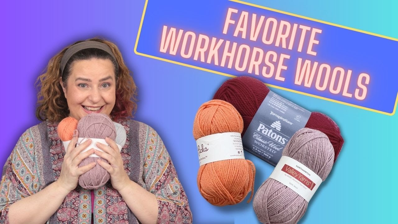My Favorite Workhorse Wool Yarns for Knitters and Crocheters