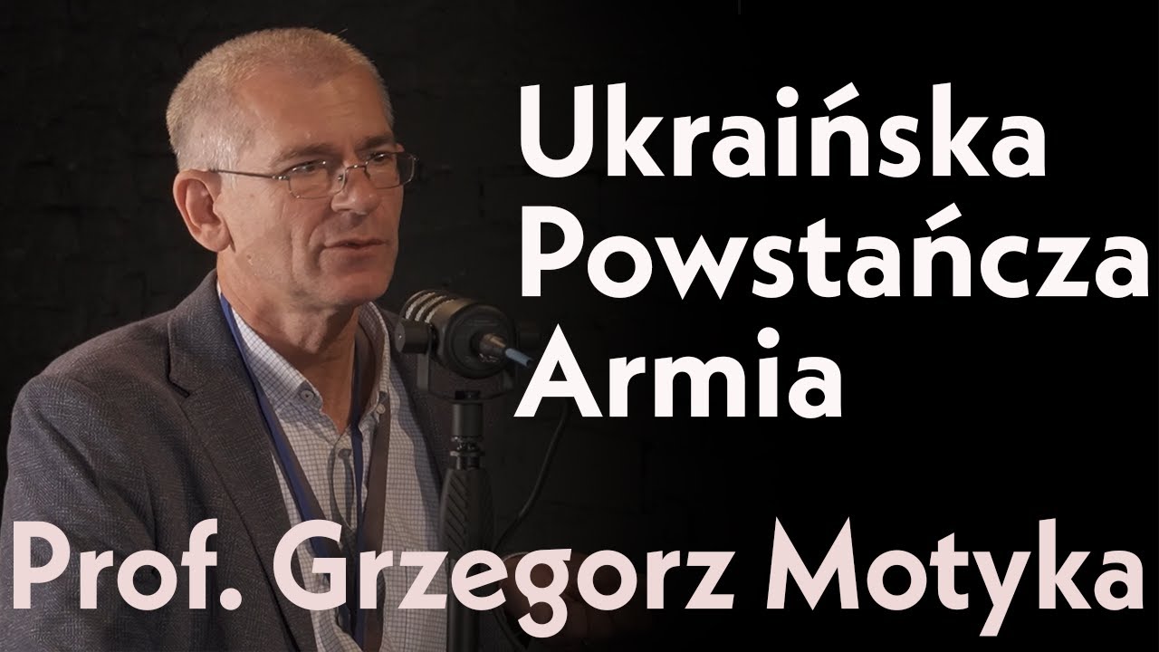 Ukraińska Powstańcza Armia, czyli radykalizm w działaniu. Prof. Grzegorz Motyka