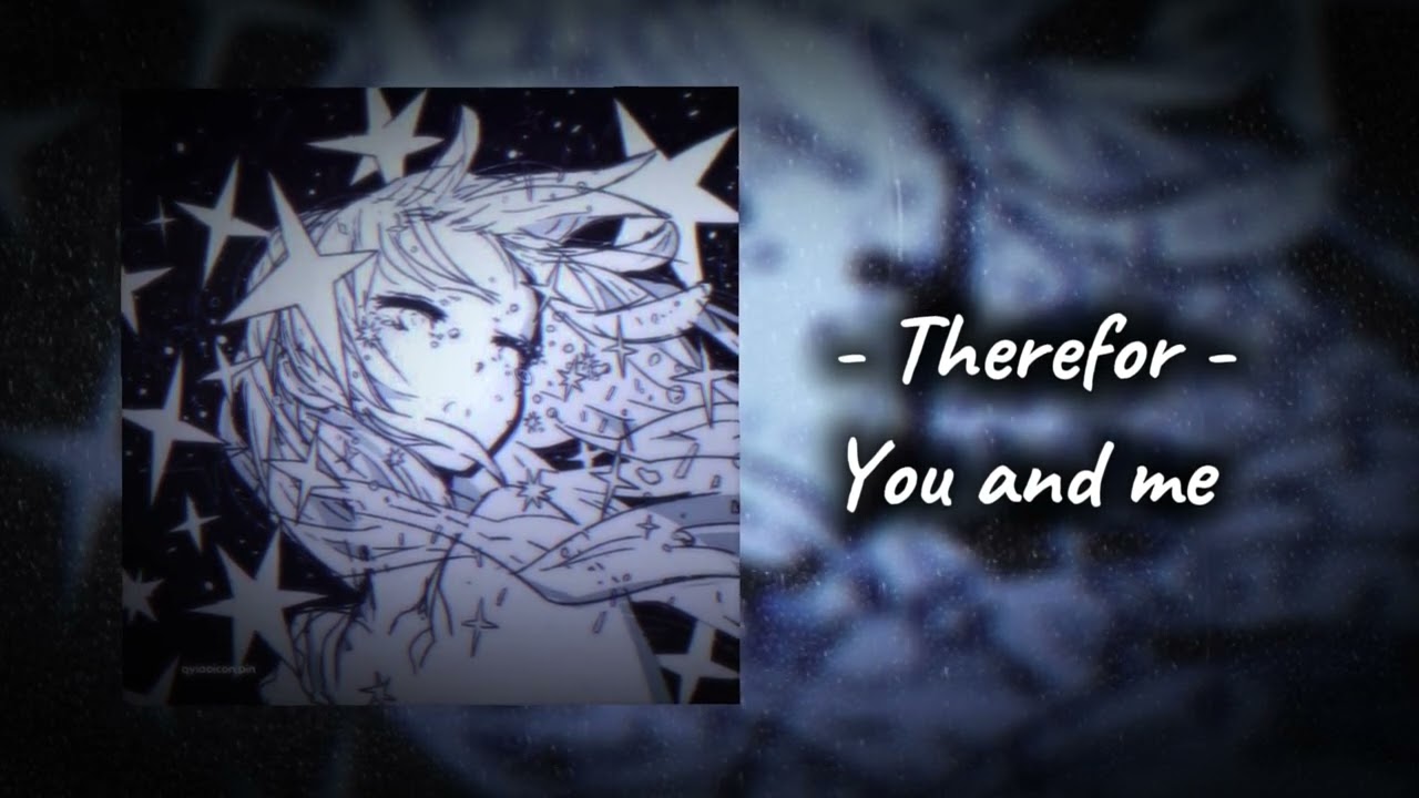 - Therefor - You and me