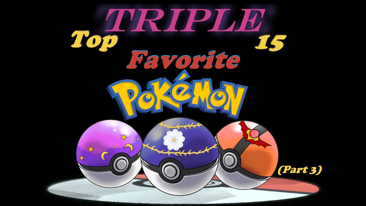 Triple Top 15 Favorite Pokémon (Final Part)