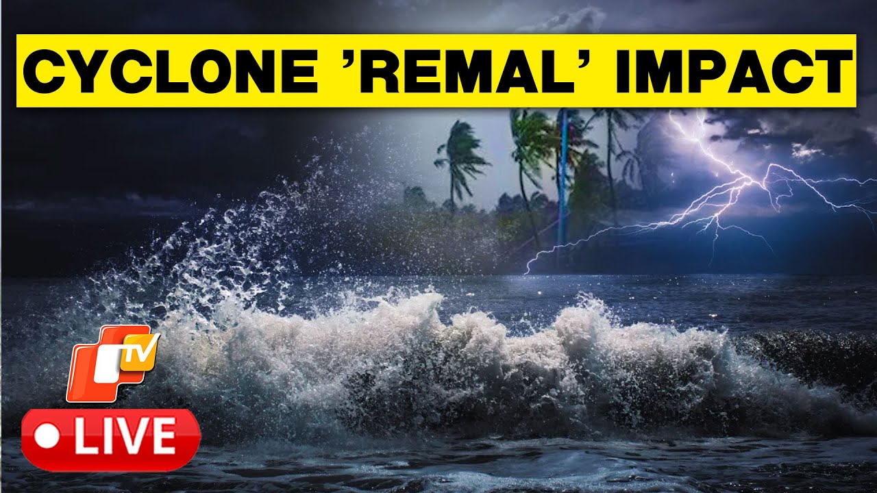 🔴LIVE: Cyclone 'Remal' Impact | Rescue & Relief Ops Intensifed In Parts Of Bengal, Odisha Temp Drops