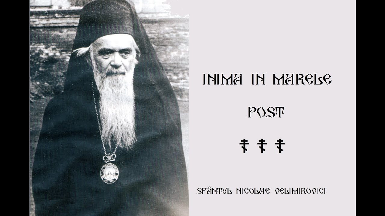 INIMA ÎN MARELE POST-Sf.Nicolae Velimirovici (săptămâna  1,2 si a-3-a)