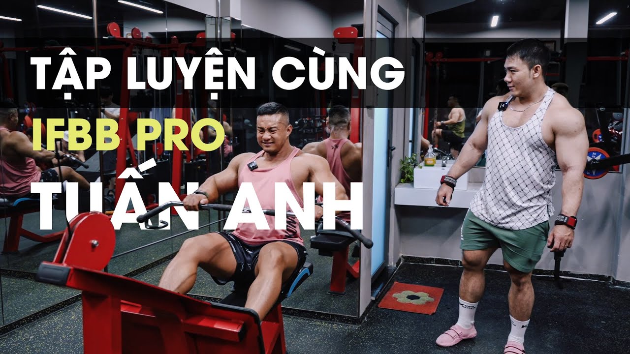TẬP LUYỆN CÙNG IFBB PRO TUẤN ANH - ĂN -TẬP - XẢ - SIẾT