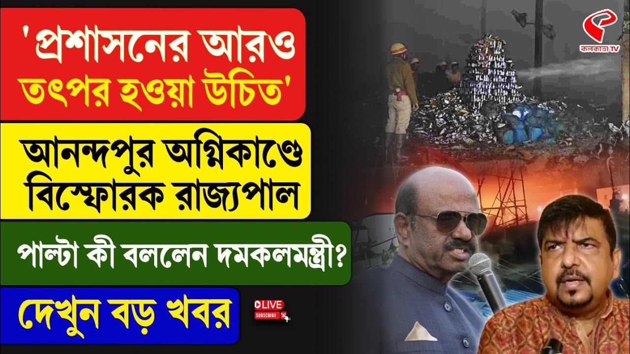 Anandapur Incident | ‘প্রশাসনের আরও তৎপর হওয়া উচিত’, আনন্দপুর অ/গ্নিকাণ্ডে বি/স্ফোরক রাজ্যপাল