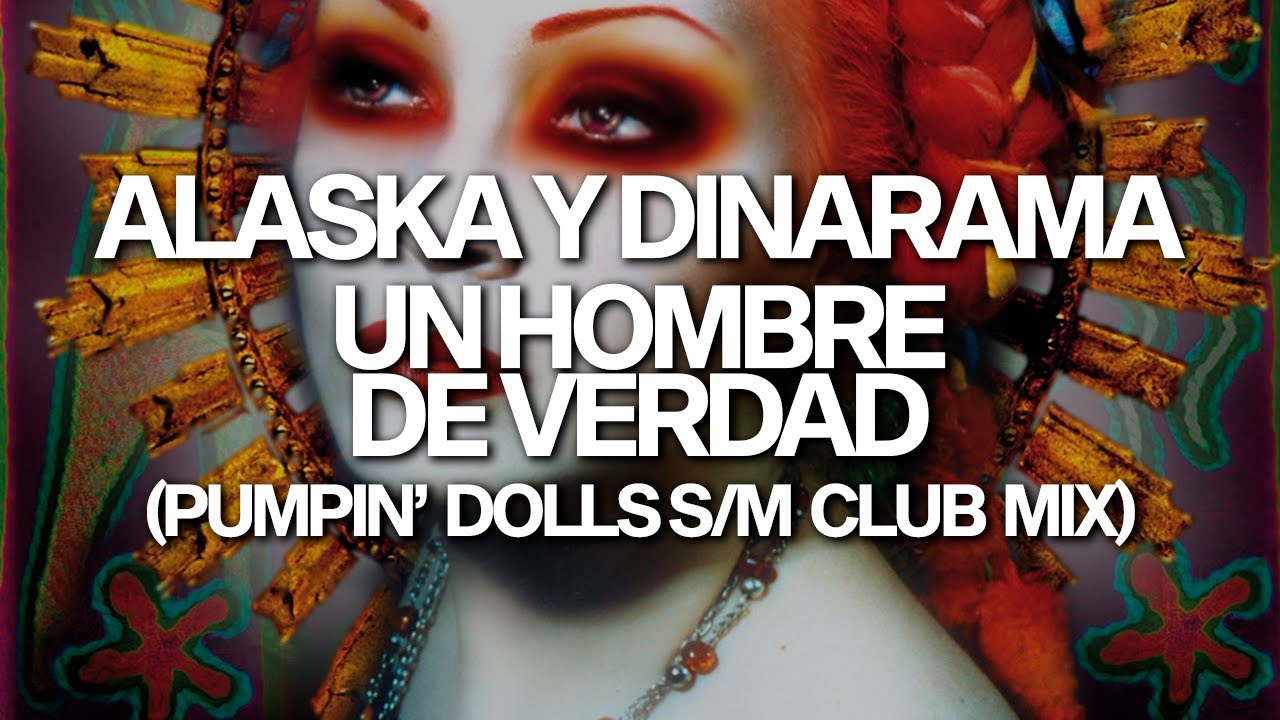 Alaska y Dinarama - Un Hombre De Verdad (Pumpin' Dolls S/M Club Mix)