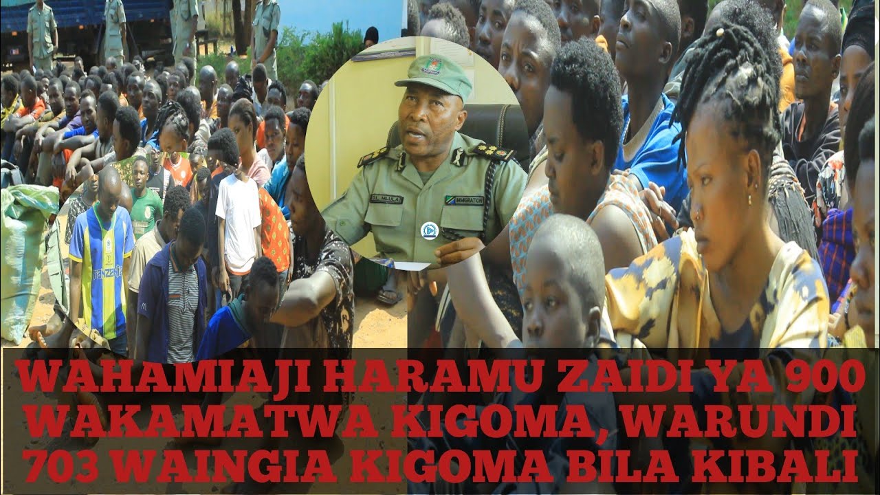 WAHAMIAJI HARAMU ZAIDI YA 900 MBARONI KIGOMA, WARUNDI 703 WENGINE WARUDISHWA KWAO