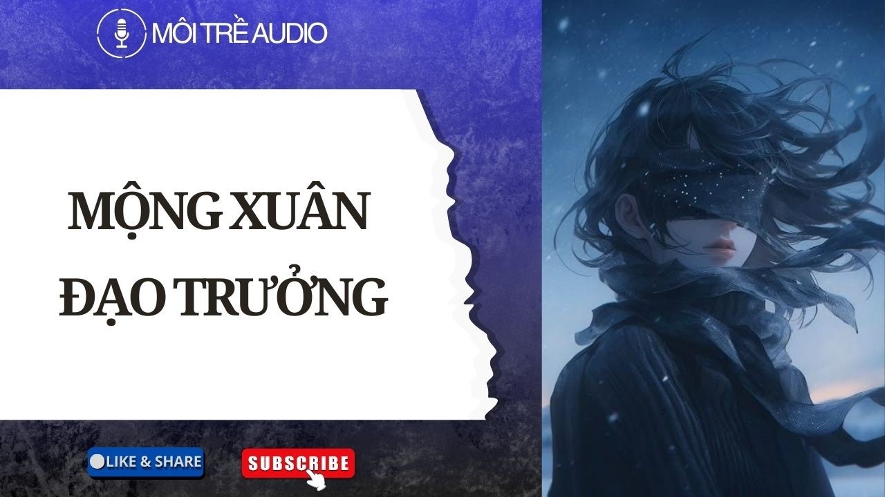 TRUYỆN AUDIO| MỘNG XUÂN ĐẠO TRƯỞNG - MÔI TRỀ AUDIO