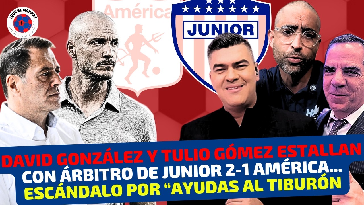 ESCÁNDALO de DAVID GONZÁLEZ y TULIO GÓMEZ por ÁRBITRO Y PENALES DE JUNIOR 2-1 AMÉRICA | FECHA 7 LIGA