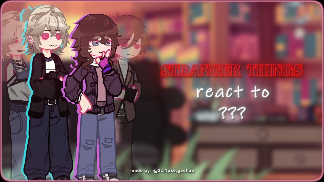 ˚˖𓍢ִ໋❀STRANGER THINGS CHARACTERS react to ??? | SHIPS.ᐟ.ᐟ ||2X speed|| creds in desc.