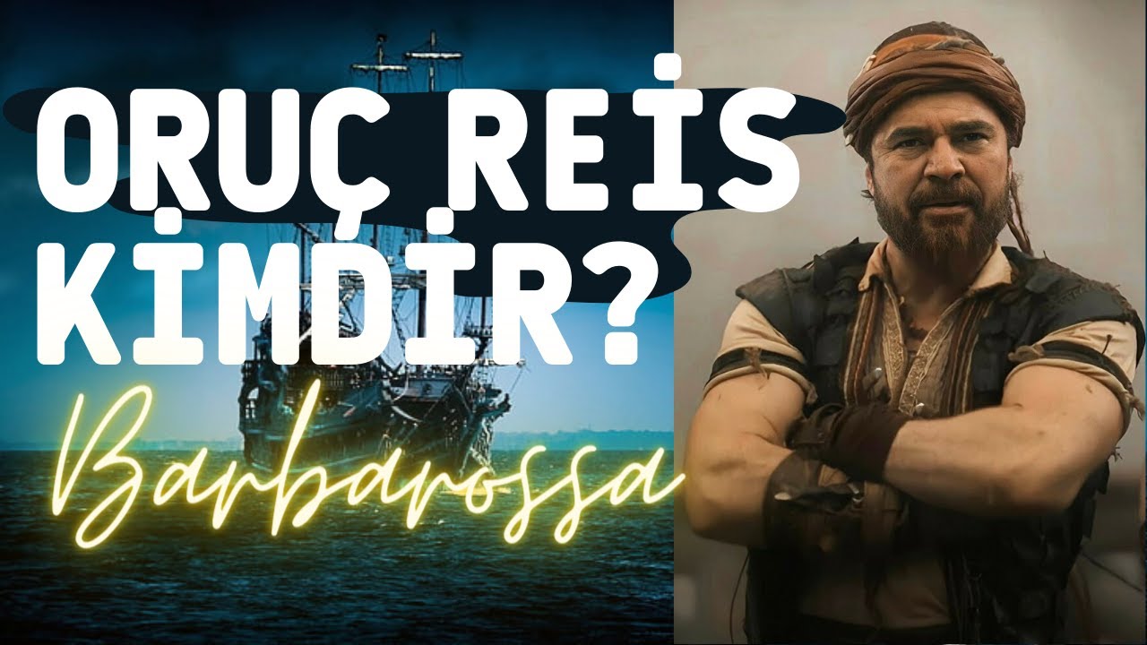 Barbaroslar - Oru&ccedil; Reis Kimdir? Baba Oru&ccedil;'un Hayat Hikayesi