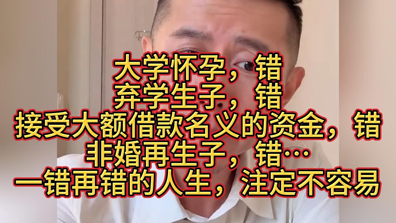大学怀孕，错；弃学生子，错；接受大额借款名义的资金，错；非婚再生子，错…，一错再错的人生，注定不容易！#大冰 #情感 #人生