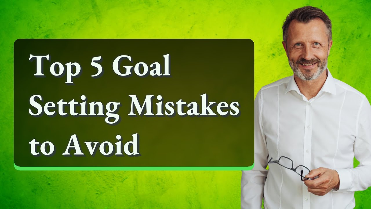 Top 5 Goal Setting Mistakes to Avoid