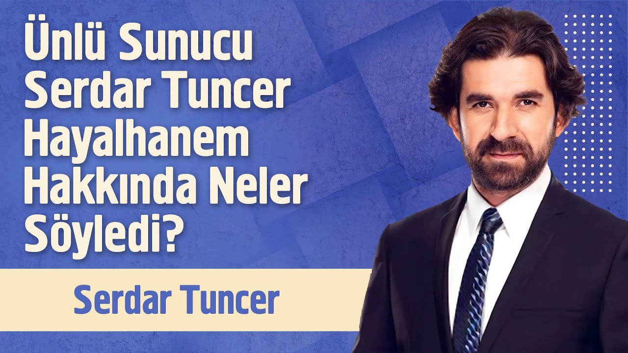Ünlü Sunucu Serdar Tuncer Hayalhanem Hakkında Ne Dedi?