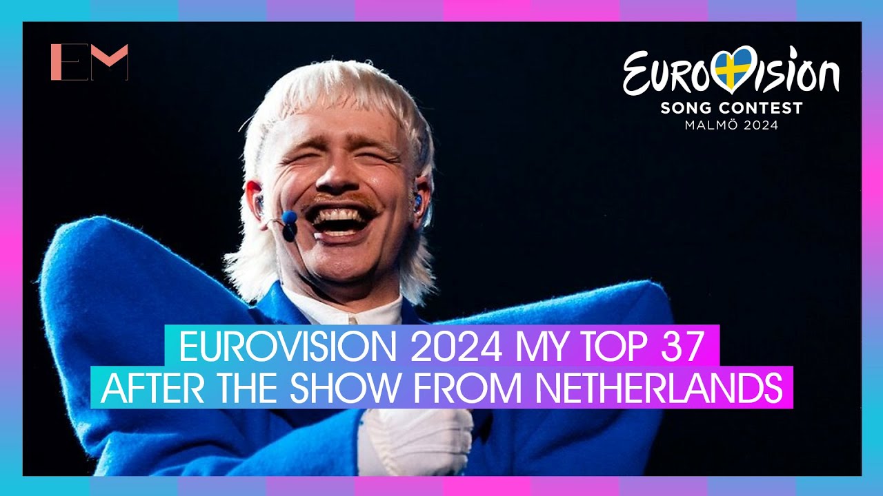 EUROVISION 2024: MY TOP 37 AFTER THE SHOW W/ COMMENTS // From The Netherlands