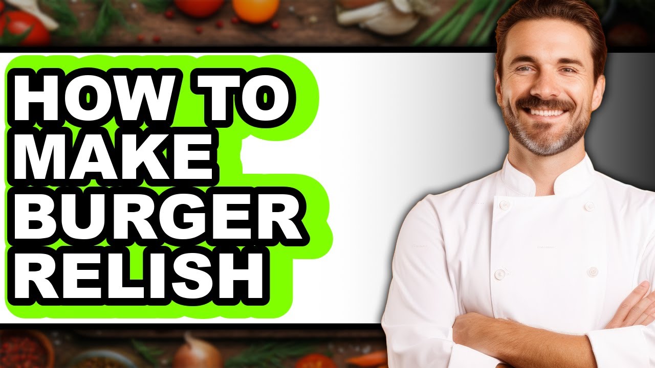 How To Make Burger Relish - Full Guide