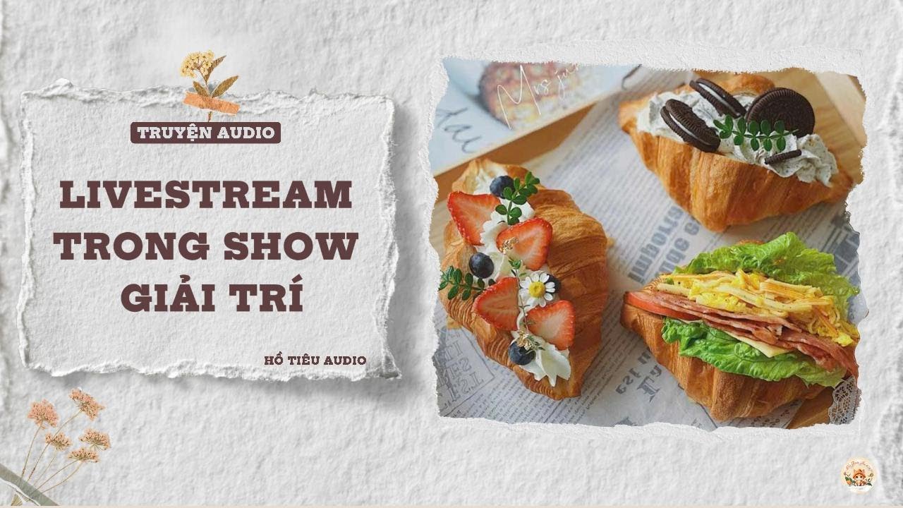 TRUYỆN AUDIO || LIVESTREM TRONG SHOW GIẢI TRÍ || FULL