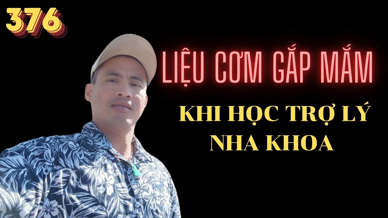 LIỆU CƠM GẮP MẮM -LƯỢNG SỨC MÌNH KHI HỌC TRỢ LÝ NHA KHOA
