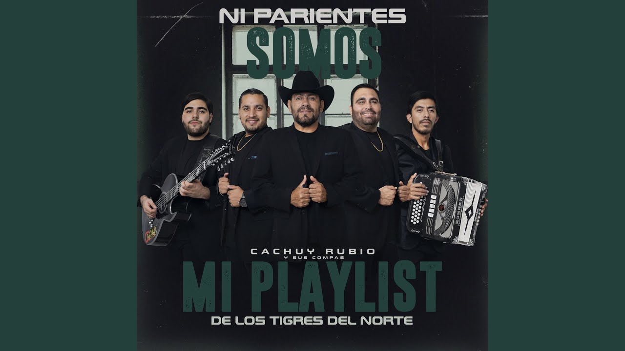 Ni Parientes Somos Mi Playlist De Los Tigres Del Norte