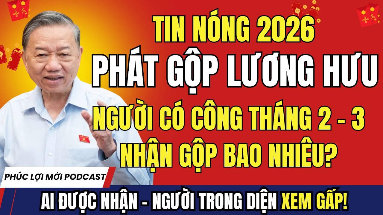 TIN NÓNG: Lương Hưu & Trợ Cấp Người Có Công Tháng 2–3/2026 Được Phát Gộp!