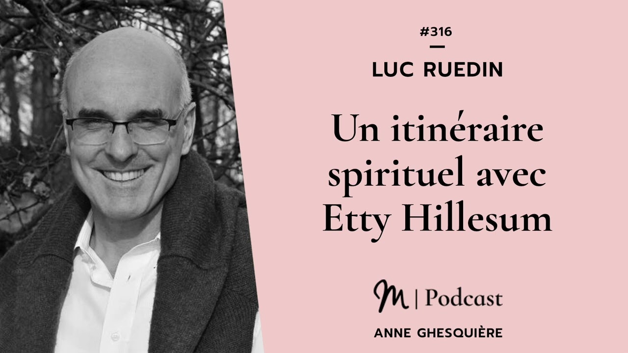 #316 Luc Ruedin : Un itinéraire spirituel avec Etty Hillesum