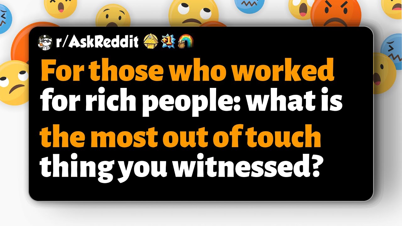 r/AskReddit | If you worked for rich people, what's the most out-of-touch thing you saw?