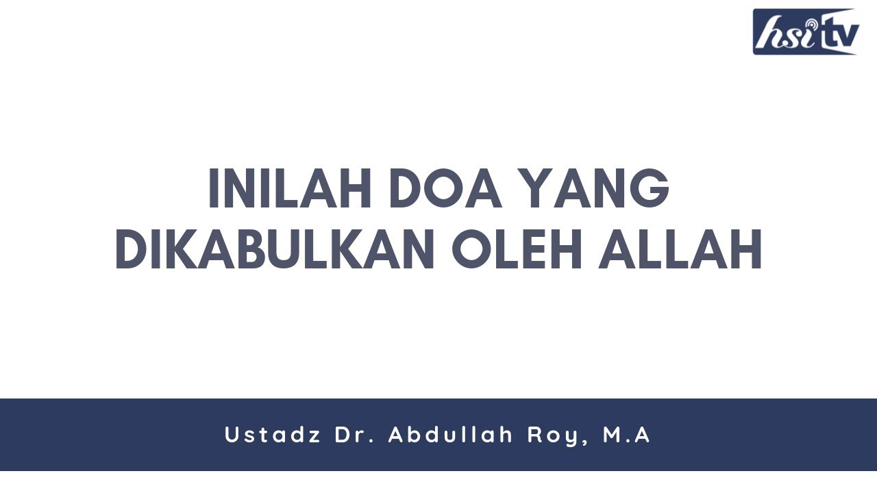 Doa-Doa yang Dikabulkan Oleh Allah - Ustadz Dr. Abdullah Roy, M.A