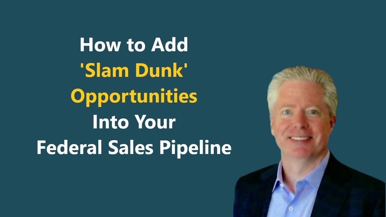 How to Put 'Slam Dunk' Opportunities into Your Federal Sales Pipeline