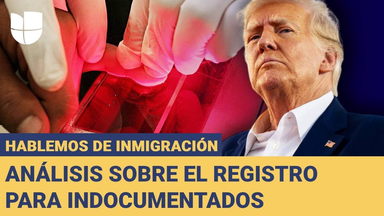 Registro obligatorio, la nueva arma de Trump contra los indocumentados: Hablemos de Inmigración