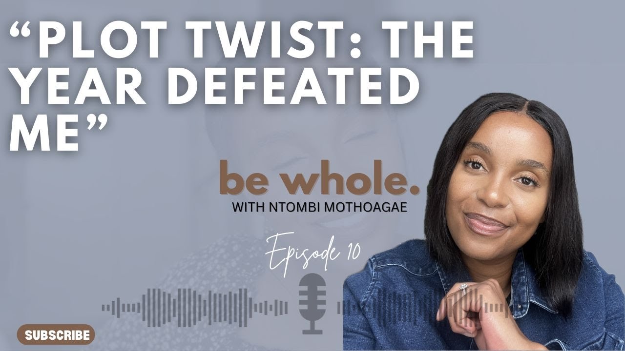 Be Whole - Ep 10: Plot Twist: The Year Defeated Me // When you've tried everything.