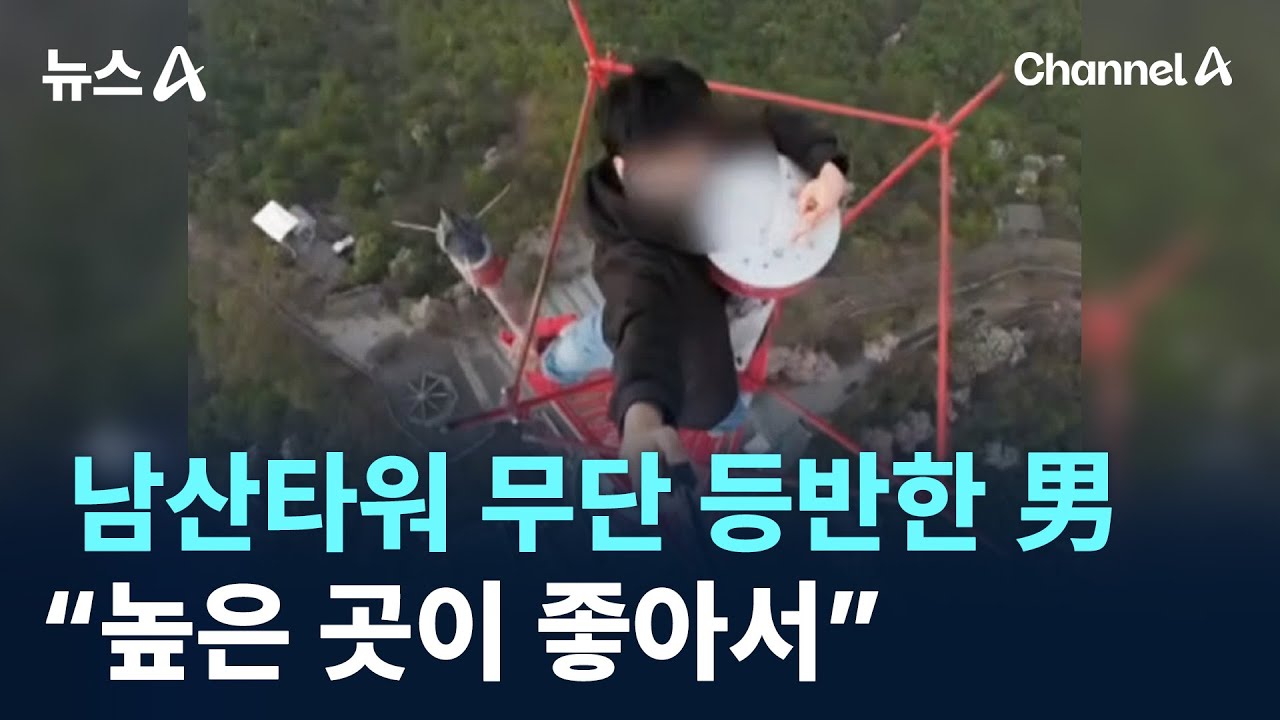남산타워 꼭대기 무단 등반 男&hellip;&ldquo;높은 곳이 좋아서&rdquo; / 채널A / 뉴스A