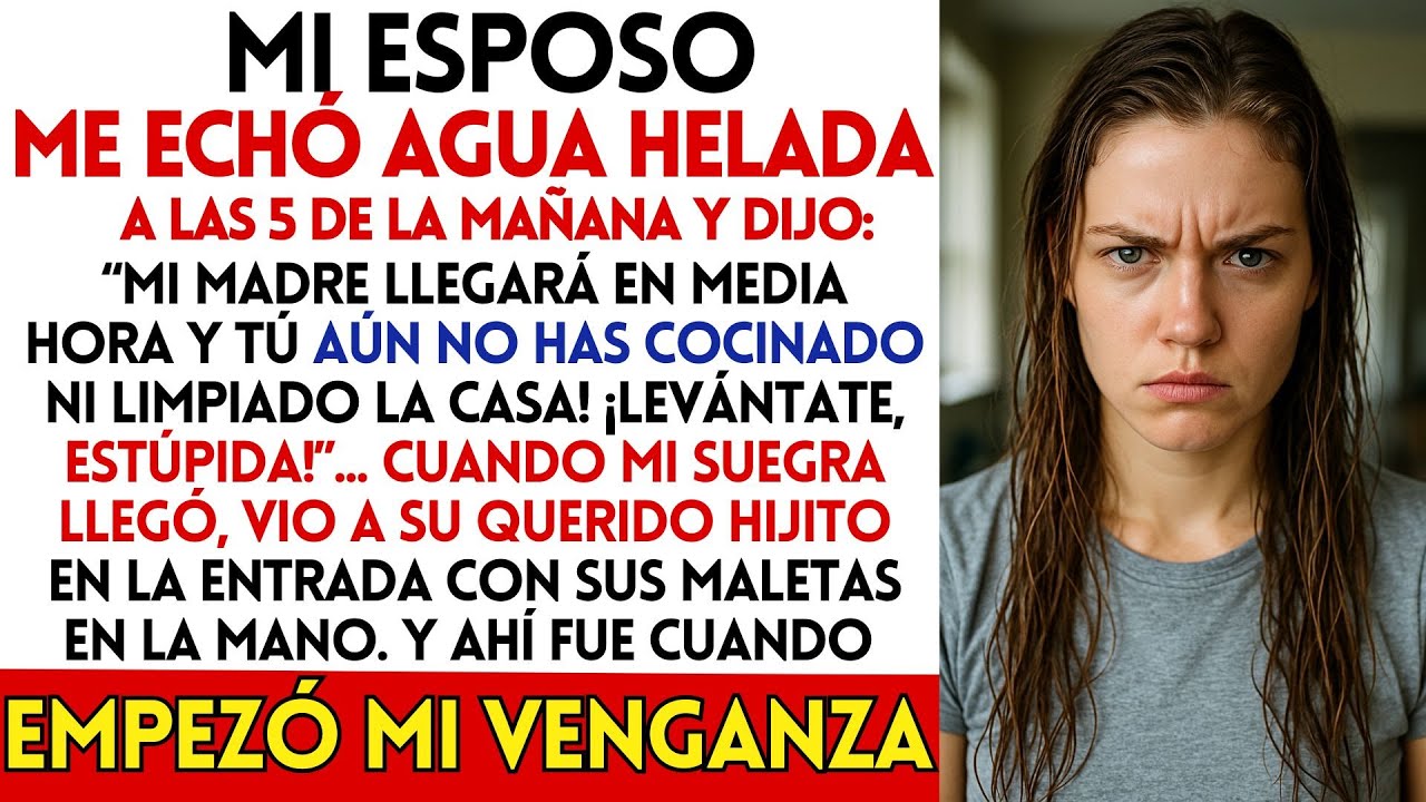 mi ESPOSO me ECHÓ AGUA HELADA y Dijo: ‘Mi madre llega en media hora, y NO HAS LIMPIADO La Casa...