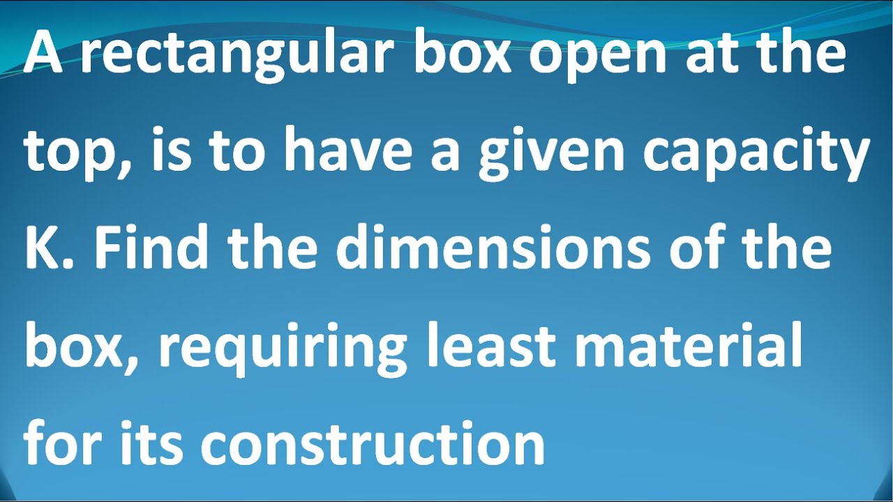 A rectangular box open at the top is to have a capacity K. Find the dimensions of the box | Tamil