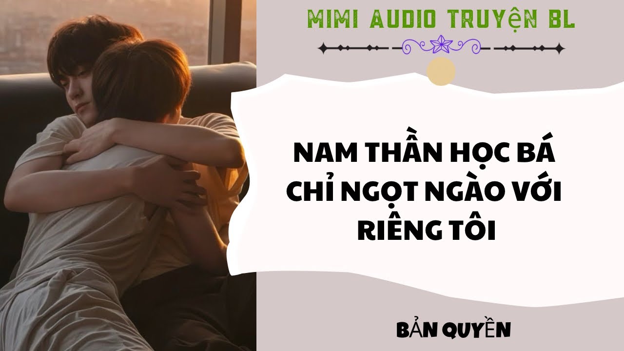 [ Audio Truyện BL ] Nam Thần Học Bá Chỉ Ngọt Ngào Với Riêng Tôi - Truyện Đam Mỹ  