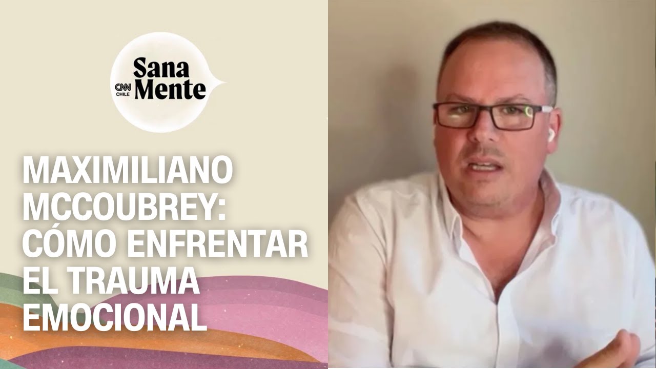 Cómo enfrentar el trauma emocional, según el psicólogo Maximiliano McCoubrey | Sana Mente