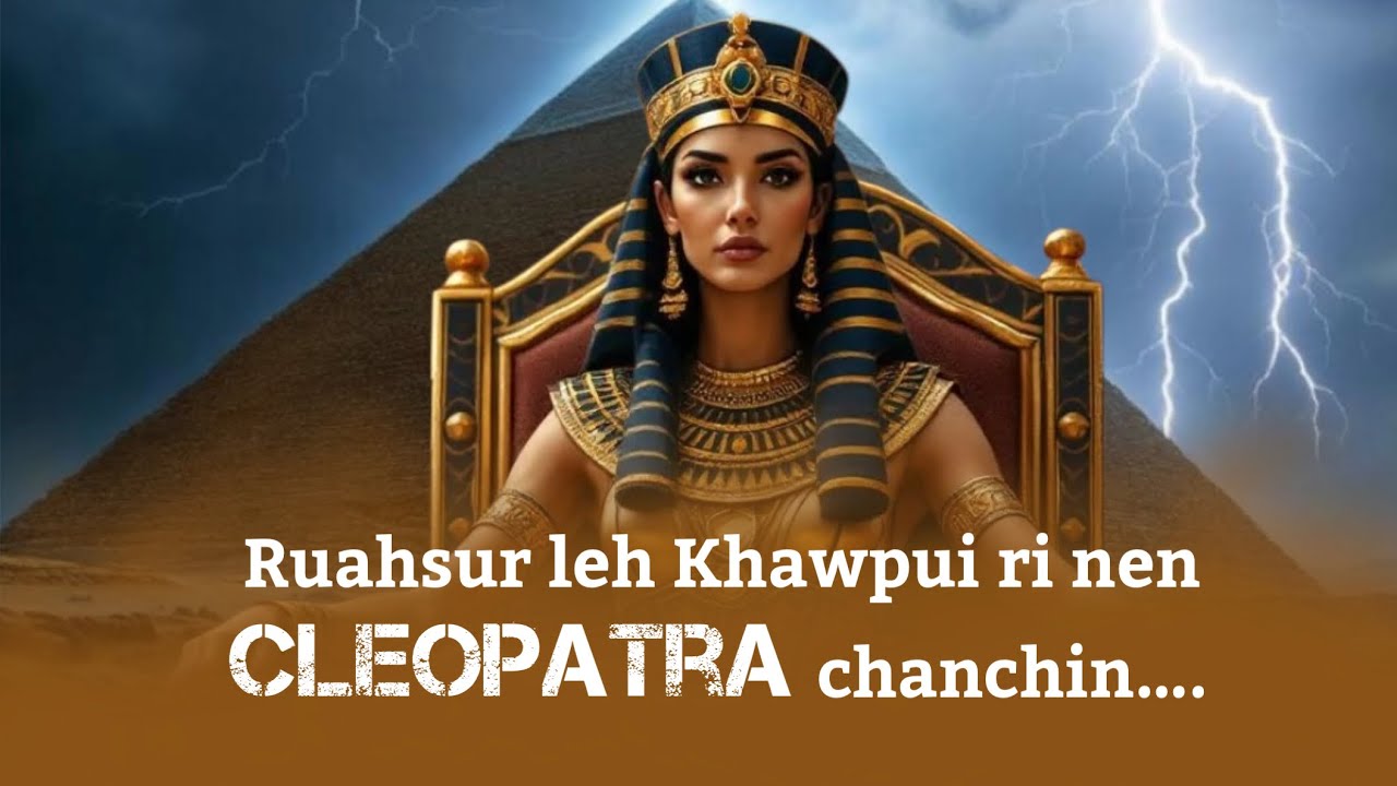 Muttui nan Cleopatra chanchin ngaithla rawh le | Ruahsur ri leh Khawpui ri nen rimawi tak nen