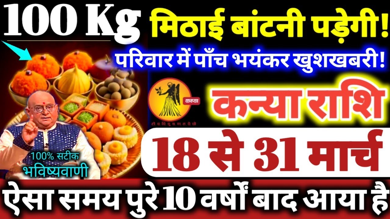 कन्या राशि वालो 18 से 31 मार्च 2026 परिवार में पाँच भयंकर खुशखबरी, 100 किलो मिठाई बाटोगे Kanya Rashi