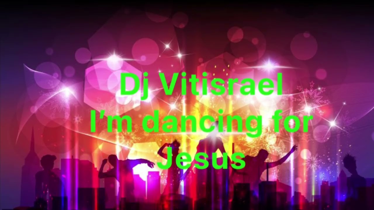 Dj Vitisrael. I’m dancing for Jesus 