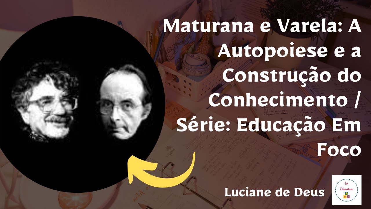 Maturana e Varela: A Autopoiese e a Construção do Conhecimento | Série: Educação em Foco