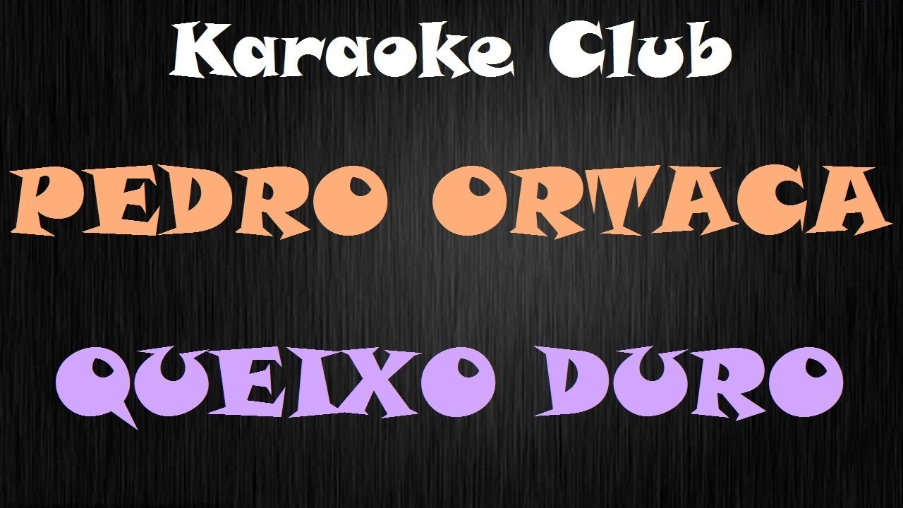 PEDRO ORTACA - QUEIXO DURO ( KARAOKE )