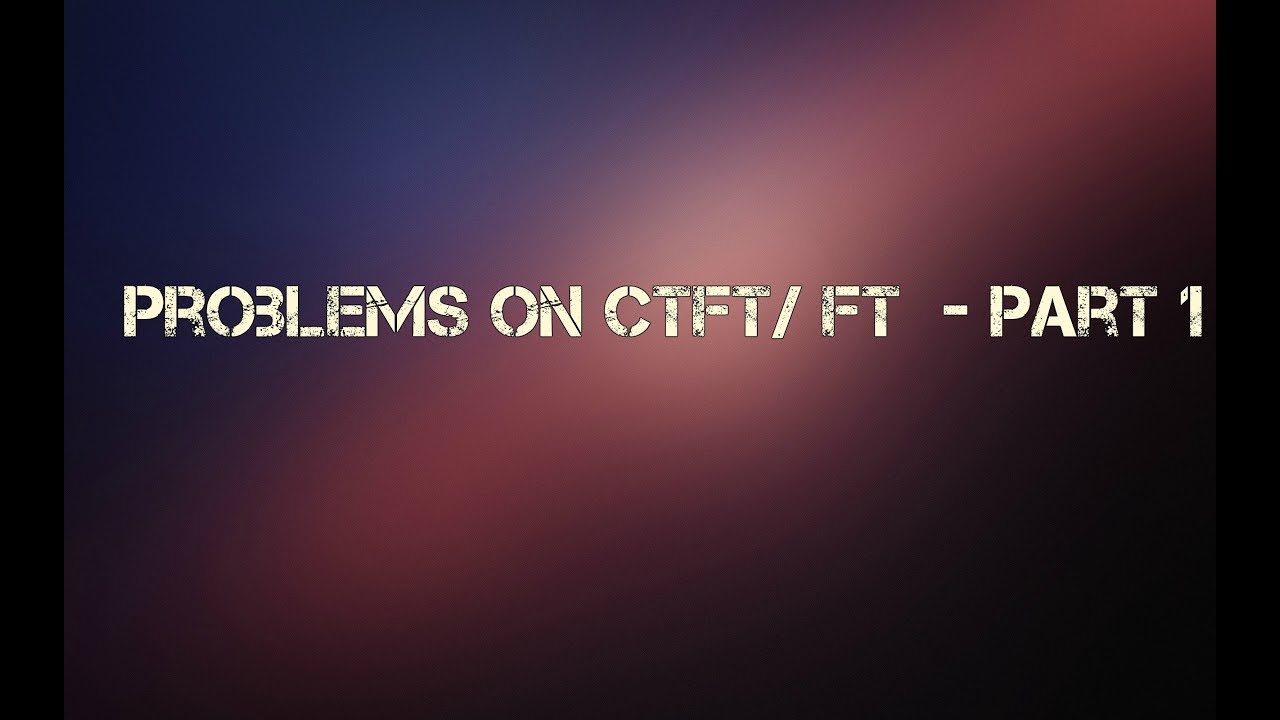 Problems on CTFT/ FT - Part -1