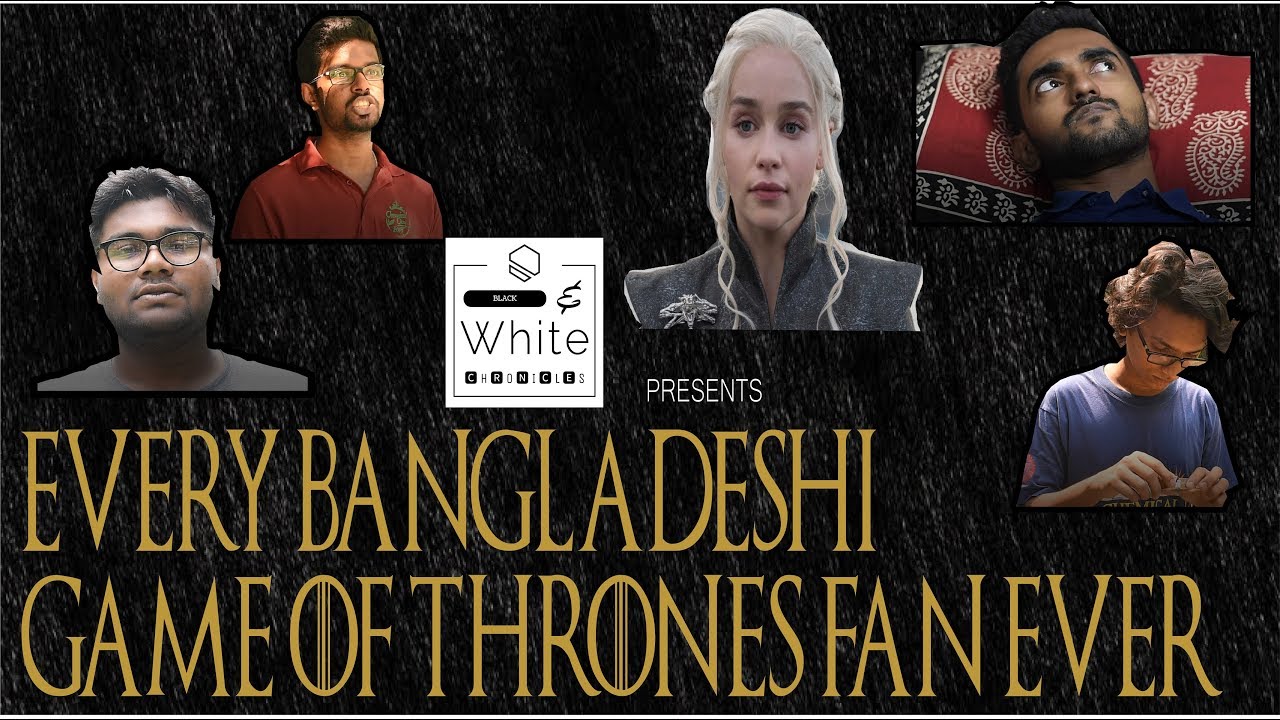B & W Chronicles ||  Every Bangladeshi Game of Thrones Fan Ever