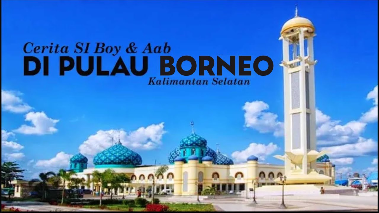 Di PULAU BORNEO | Cerita SI Boy & Aab