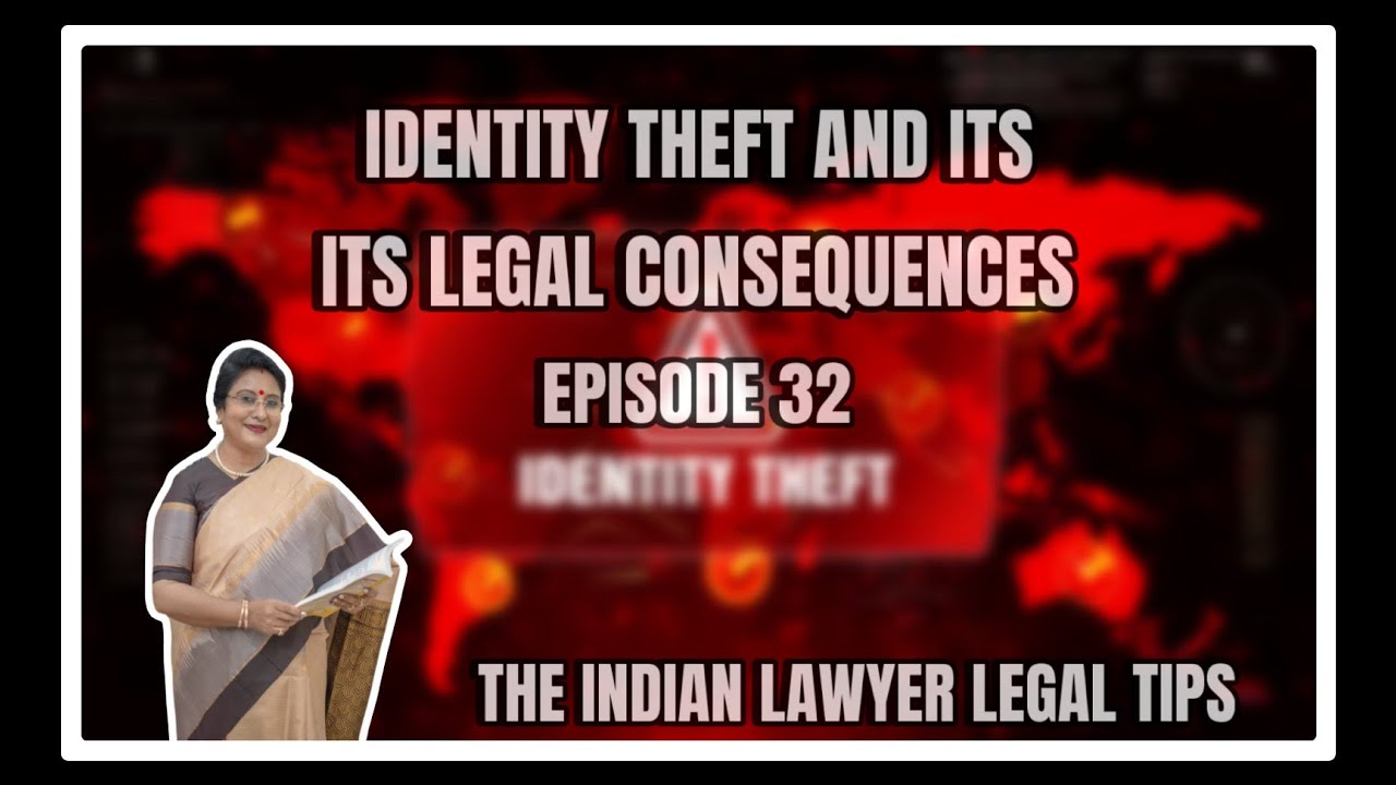 Identity Theft and its Legal Consequences: (Episode 32: The Indian Lawyer Legal Tips)