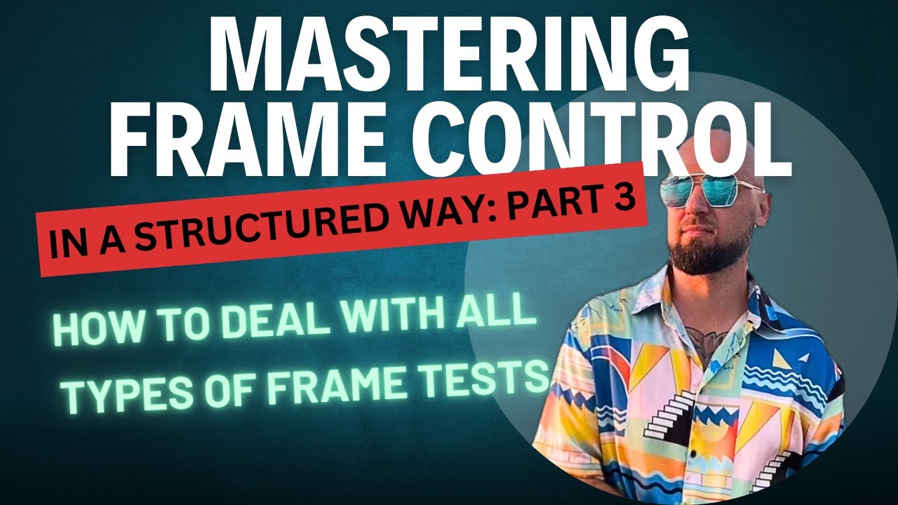 How To Deal With All 3 Types Of Frame Tests | Mastering Frame Control In A Structured Way. Part 3
