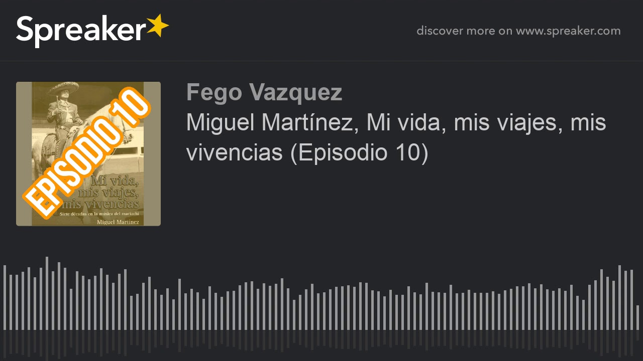 Miguel Martínez, Mi vida, mis viajes, mis vivencias (Episodio 10) (hecho con Spreaker)