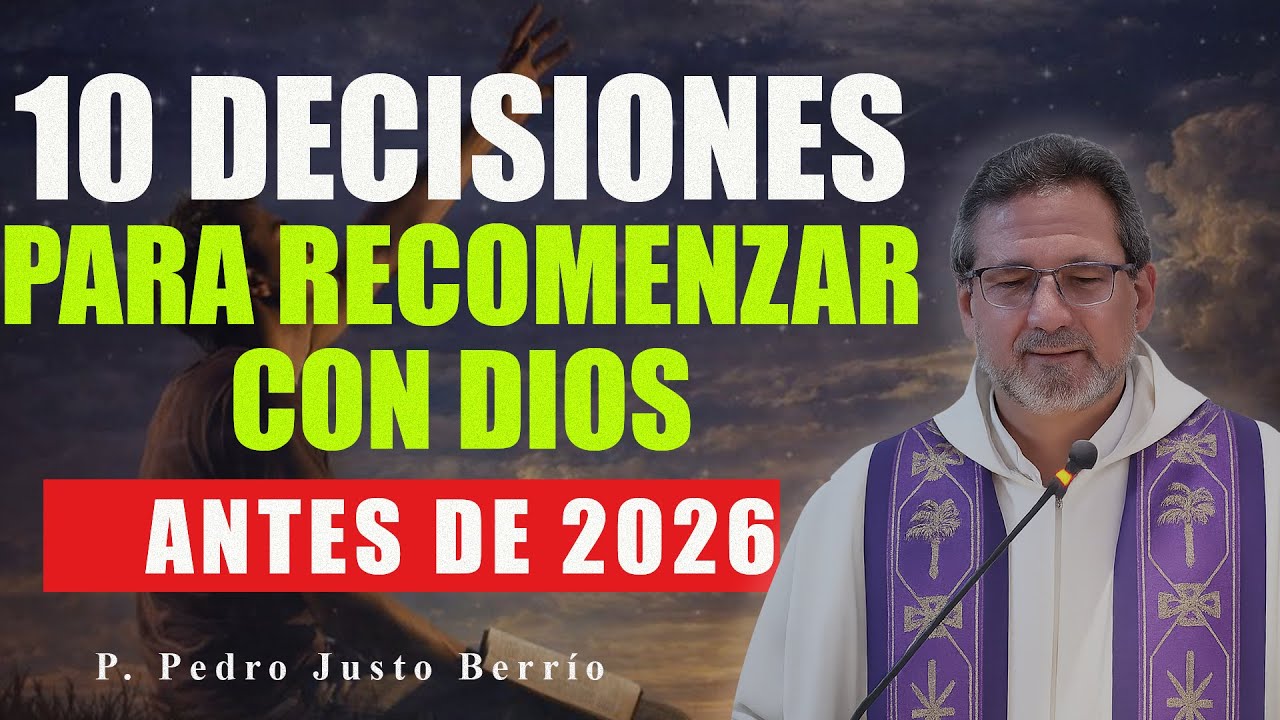 10 DECISIONES PARA RECOMENZAR CON DIOS ANTES DE 2026 | P. Pedro Justo Berrío